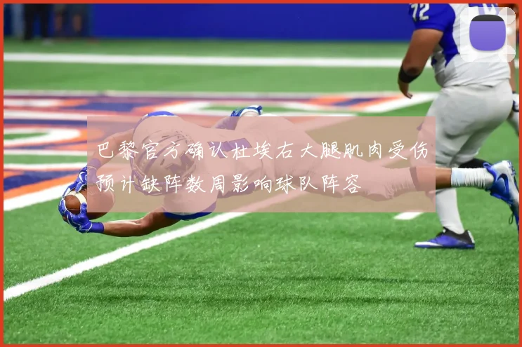 巴黎官方确认杜埃右大腿肌肉受伤预计缺阵数周影响球队阵容