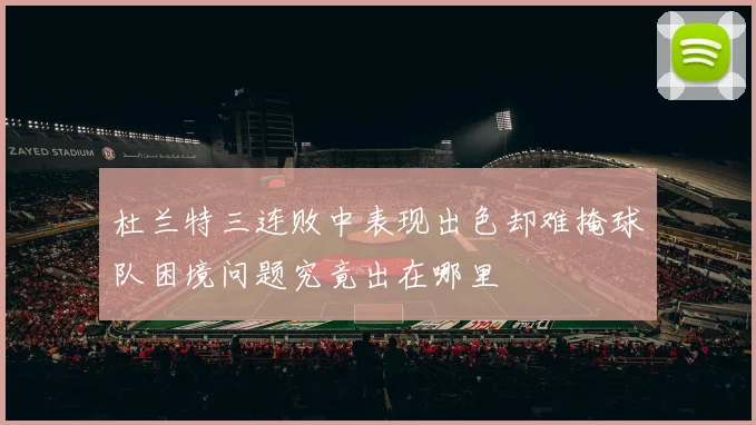 杜兰特三连败中表现出色却难掩球队困境问题究竟出在哪里