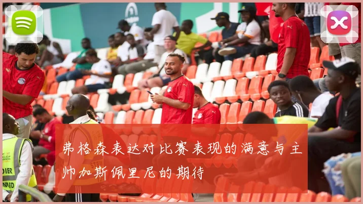 弗格森表达对比赛表现的满意与主帅加斯佩里尼的期待